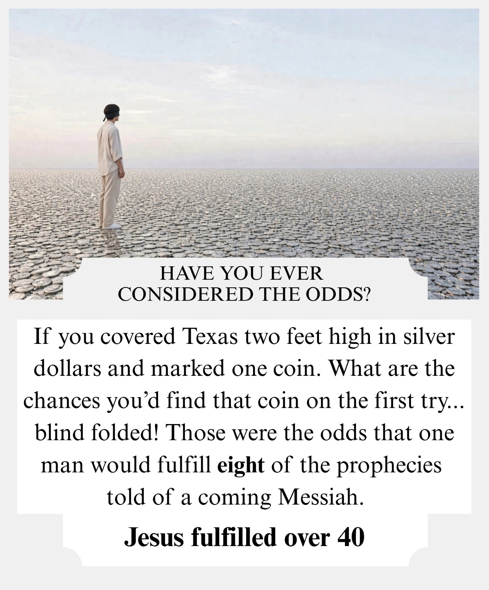 Have you ever considered the odds? Jesus fulfilled over 40 prophecies